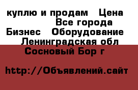 куплю и продам › Цена ­ 50 000 - Все города Бизнес » Оборудование   . Ленинградская обл.,Сосновый Бор г.